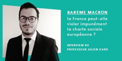 Barème Macron : la France peut-elle violer impunément la charte sociale européenne ? interview du Professeur Julien ICARD