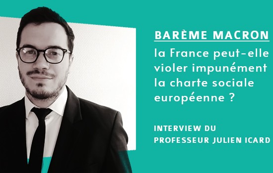 Barème Macron : la France peut-elle violer impunément la charte sociale européenne ? interview du Professeur Julien ICARD