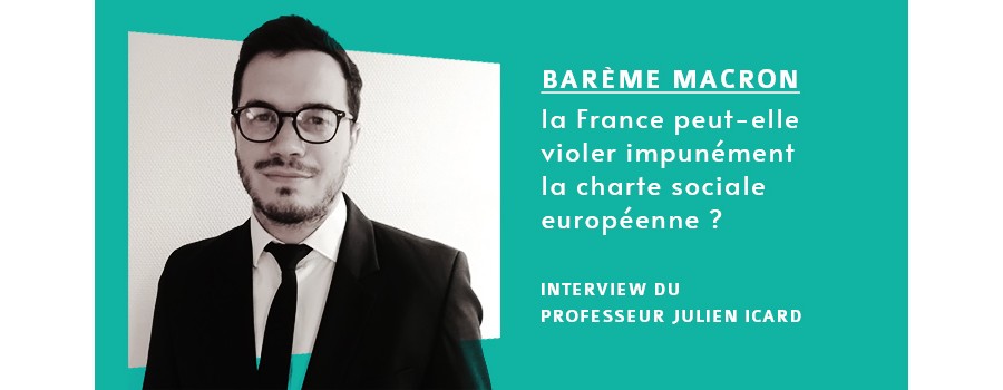 Barème Macron : la France peut-elle violer impunément la charte sociale européenne ? interview du Professeur Julien ICARD Barème Macron : la France peut-elle violer impunément la charte sociale européenne ? interview du Professeur Julien ICARD