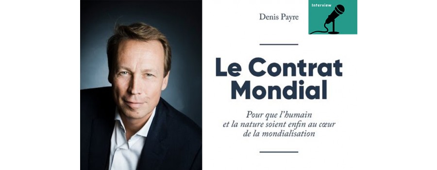 « Mettre le libre-échange au service des hommes et de la planète » Interview de Denis Payre « Mettre le libre-échange au service des hommes et de la planète » Interview de Denis Payre