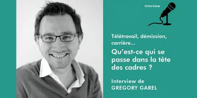 Télétravail, démission, carrière... Qu’est ce qui se passe dans la tête des cadres ? Interview de GREGORY GAREL