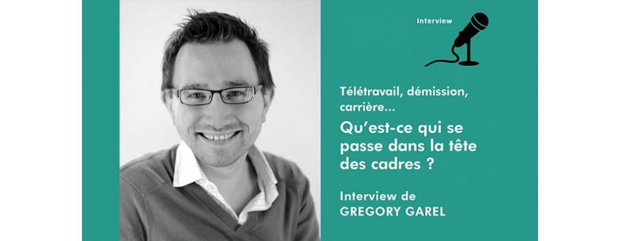Télétravail, démission, carrière... Qu’est ce qui se passe dans la tête des cadres ? Interview de GREGORY GAREL Télétravail, démission, carrière... Qu’est ce qui se passe dans la tête des cadres ? Interview de GREGORY GAREL