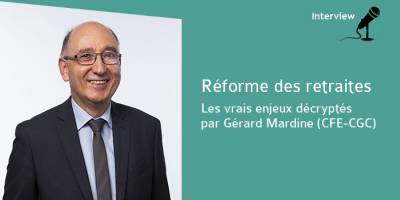 Réforme des retraites, les vrais enjeux décryptés par Gérard Mardine (CFE-CGC) 