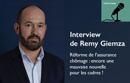 Réforme de l'assurance chômage : encore une mauvaise nouvelle pour les cadres ! Interview de Rémy Giemza