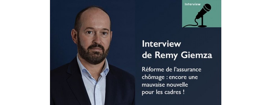 Réforme de l'assurance chômage : encore une mauvaise nouvelle pour les cadres ! Interview de Rémy Giemza Réforme de l'assurance chômage : encore une mauvaise nouvelle pour les cadres ! Interview de Rémy Giemza